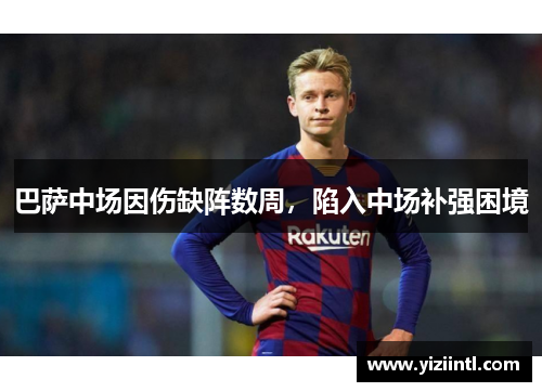 巴萨中场因伤缺阵数周，陷入中场补强困境