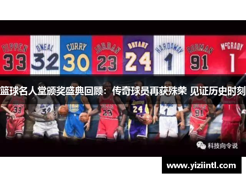篮球名人堂颁奖盛典回顾：传奇球员再获殊荣 见证历史时刻