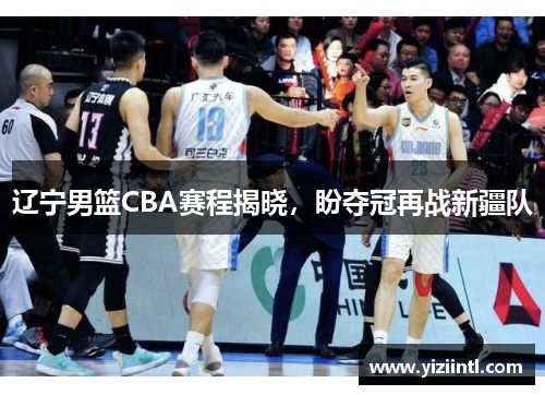 辽宁男篮CBA赛程揭晓，盼夺冠再战新疆队