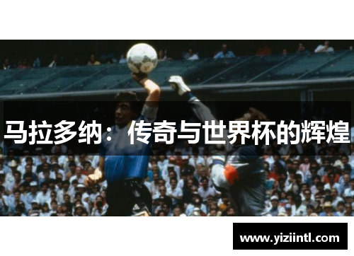 马拉多纳：传奇与世界杯的辉煌