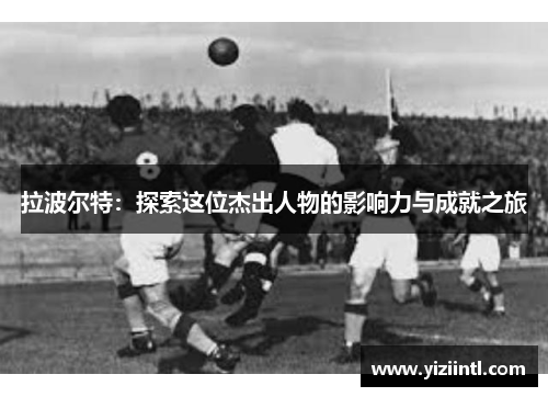 拉波尔特：探索这位杰出人物的影响力与成就之旅