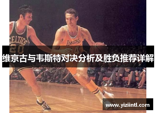 维京古与韦斯特对决分析及胜负推荐详解