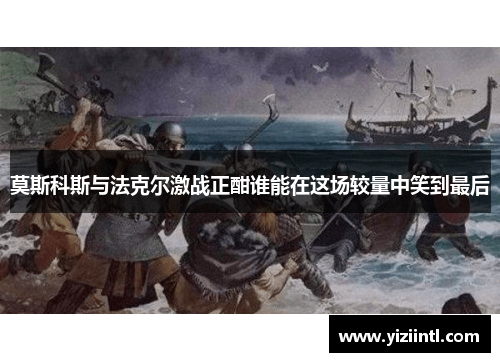 莫斯科斯与法克尔激战正酣谁能在这场较量中笑到最后