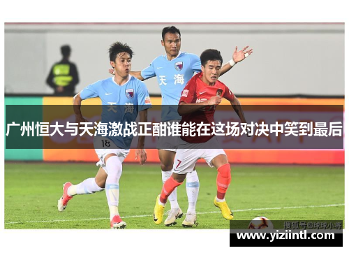 广州恒大与天海激战正酣谁能在这场对决中笑到最后