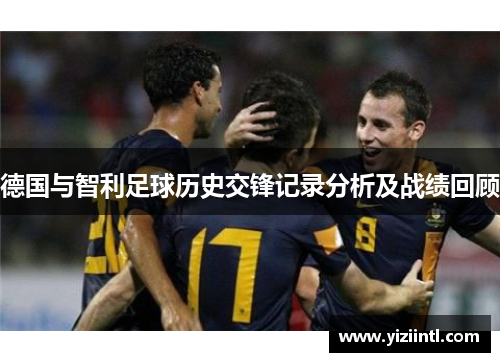德国与智利足球历史交锋记录分析及战绩回顾